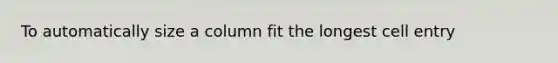 To automatically size a column fit the longest cell entry