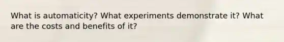 What is automaticity? What experiments demonstrate it? What are the costs and benefits of it?