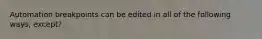 Automation breakpoints can be edited in all of the following ways, except?