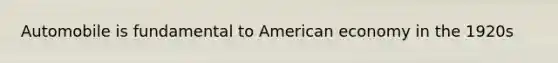 Automobile is fundamental to American economy in the 1920s