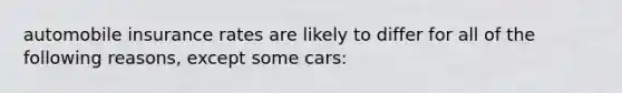 automobile insurance rates are likely to differ for all of the following reasons, except some cars: