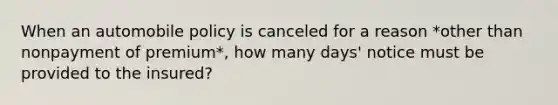 When an automobile policy is canceled for a reason *other than nonpayment of premium*, how many days' notice must be provided to the insured?