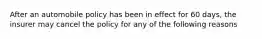 After an automobile policy has been in effect for 60 days, the insurer may cancel the policy for any of the following reasons