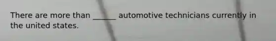 There are more than ______ automotive technicians currently in the united states.