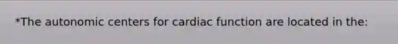 *The autonomic centers for cardiac function are located in the: