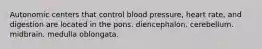 Autonomic centers that control blood pressure, heart rate, and digestion are located in the pons. diencephalon. cerebellum. midbrain. medulla oblongata.