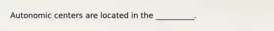 Autonomic centers are located in the __________.