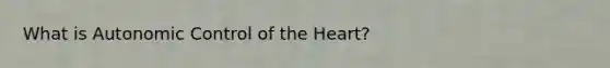 What is Autonomic Control of the Heart?