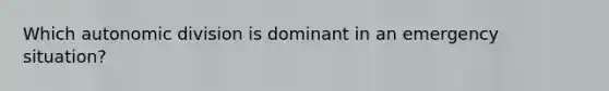 Which autonomic division is dominant in an emergency situation?