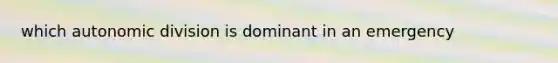 which autonomic division is dominant in an emergency