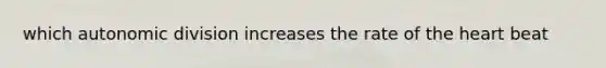 which autonomic division increases the rate of the heart beat