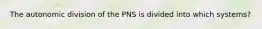 The autonomic division of the PNS is divided into which systems?