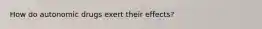 How do autonomic drugs exert their effects?