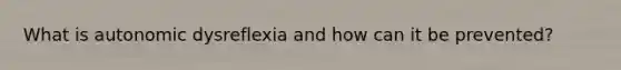What is autonomic dysreflexia and how can it be prevented?