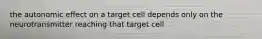 the autonomic effect on a target cell depends only on the neurotransmitter reaching that target cell