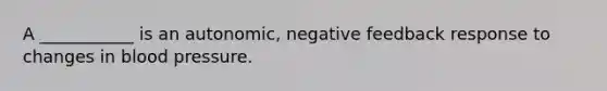 A ___________ is an autonomic, negative feedback response to changes in blood pressure.