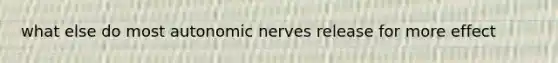 what else do most autonomic nerves release for more effect