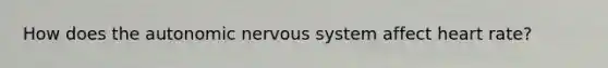 How does the autonomic nervous system affect heart rate?