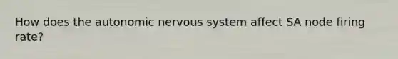 How does the autonomic nervous system affect SA node firing rate?