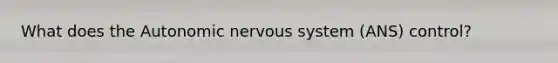 What does the Autonomic nervous system (ANS) control?