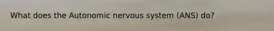 What does the Autonomic nervous system (ANS) do?