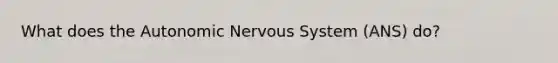 What does the Autonomic Nervous System (ANS) do?