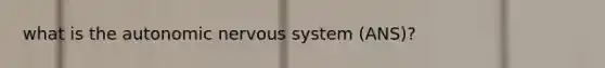 what is the autonomic nervous system (ANS)?