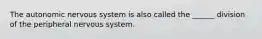 The autonomic nervous system is also called the ______ division of the peripheral nervous system.