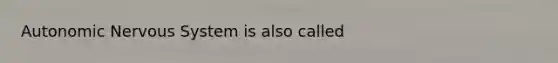 Autonomic <a href='https://www.questionai.com/knowledge/kThdVqrsqy-nervous-system' class='anchor-knowledge'>nervous system</a> is also called