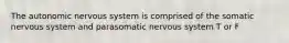 The autonomic nervous system is comprised of the somatic nervous system and parasomatic nervous system T or F