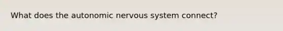 What does the autonomic nervous system connect?