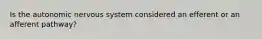 Is the autonomic nervous system considered an efferent or an afferent pathway?