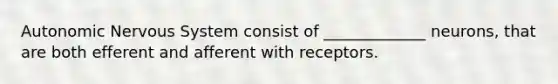 Autonomic Nervous System consist of _____________ neurons, that are both efferent and afferent with receptors.