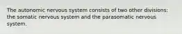 The autonomic nervous system consists of two other divisions: the somatic nervous system and the parasomatic nervous system.