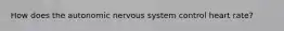 How does the autonomic nervous system control heart rate?