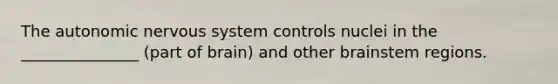 The autonomic nervous system controls nuclei in the _______________ (part of brain) and other brainstem regions.