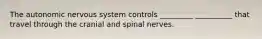 The autonomic nervous system controls _________ __________ that travel through the cranial and spinal nerves.