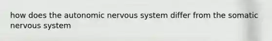 how does the autonomic nervous system differ from the somatic nervous system