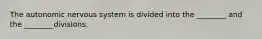 The autonomic nervous system is divided into the ________ and the ________divisions.