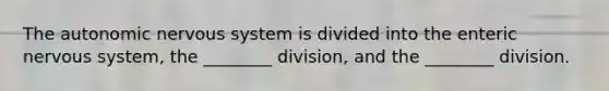 <a href='https://www.questionai.com/knowledge/kMqcwgxBsH-the-autonomic-nervous-system' class='anchor-knowledge'>the autonomic <a href='https://www.questionai.com/knowledge/kThdVqrsqy-nervous-system' class='anchor-knowledge'>nervous system</a></a> is divided into the enteric nervous system, the ________ division, and the ________ division.