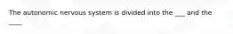 The autonomic nervous system is divided into the ___ and the ____