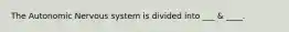 The Autonomic Nervous system is divided into ___ & ____.