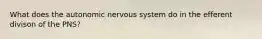 What does the autonomic nervous system do in the efferent divison of the PNS?