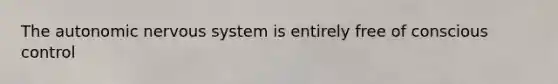 The autonomic nervous system is entirely free of conscious control