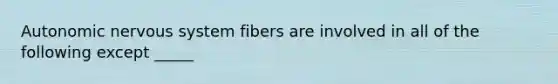 Autonomic <a href='https://www.questionai.com/knowledge/kThdVqrsqy-nervous-system' class='anchor-knowledge'>nervous system</a> fibers are involved in all of the following except _____