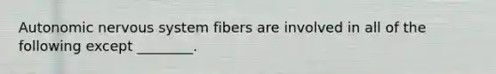 Autonomic nervous system fibers are involved in all of the following except ________.