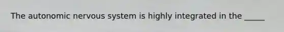 <a href='https://www.questionai.com/knowledge/kMqcwgxBsH-the-autonomic-nervous-system' class='anchor-knowledge'>the autonomic nervous system</a> is highly integrated in the _____