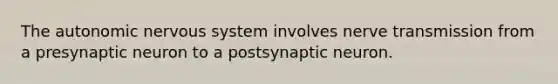 The autonomic nervous system involves nerve transmission from a presynaptic neuron to a postsynaptic neuron.