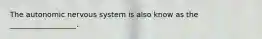 The autonomic nervous system is also know as the __________________.