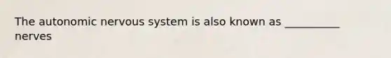 The autonomic nervous system is also known as __________ nerves